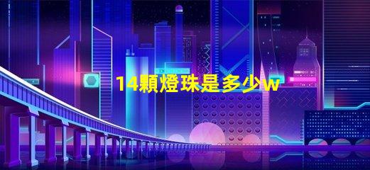 14顆燈珠是多少w 100顆燈珠是多少w